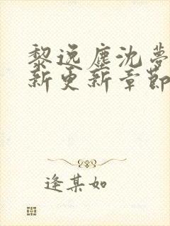 黎逸尘沈梦茹最新更新章节笔趣阁