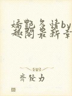 娇艳多情by笔趣阁最新章节更新