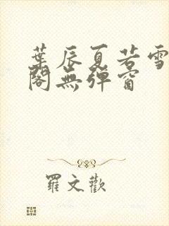 叶辰夏若雪笔趣阁无弹窗