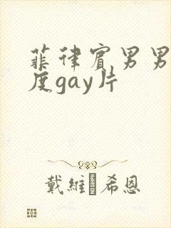 菲律宾男男大尺度gay片