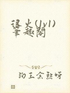 很火(1v1)笔趣阁