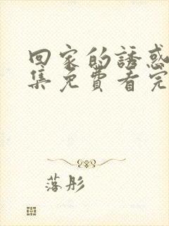 回家的诱惑40集免费看完整版