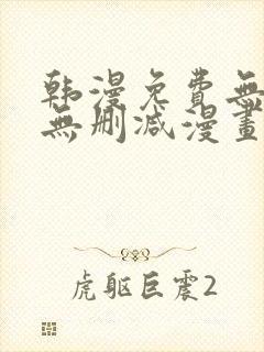 韩漫免费无羞遮无删减漫画大全文阅