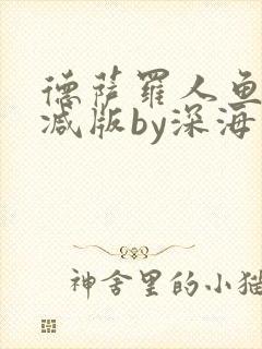 德萨罗人鱼未删减版by深海先生