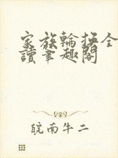 家族轮换全文阅读笔趣阁