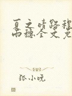 夏之晴路程昼唐雨穗全文免费阅读笔趣阁