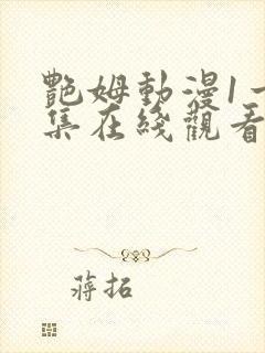 艳姆动漫1一6集在线观看免费