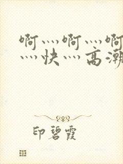 啊灬啊灬啊灬啊灬快灬高潮了