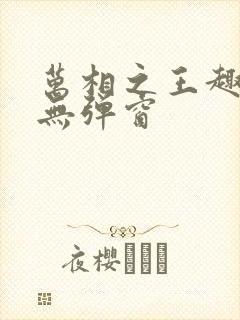 万相之王趣笔阁无弹窗