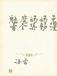 魅魔妈妈免费观看全集动漫版