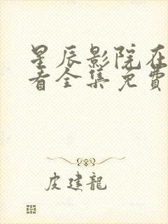 星辰影院在线观看全集免费高清视