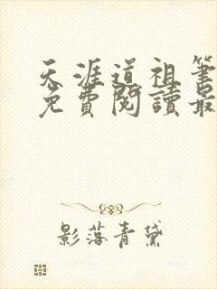 天涯道祖笔趣阁免费阅读最新章节