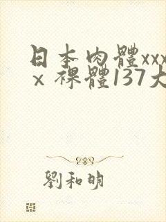 日本肉体xxxⅹ裸体137大胆图