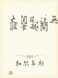 大周风流无删减版笔趣阁