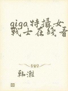 giga特摄女战士在线看完整版