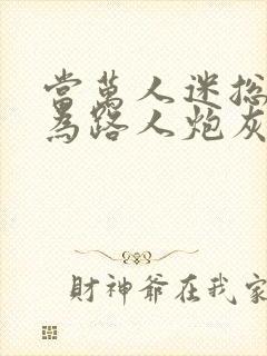 当万人迷总攻成为路人炮灰后全文阅读