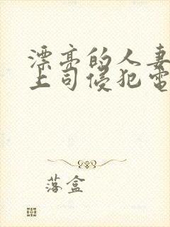 漂亮的人妻被夫上司侵犯电影