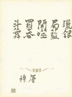 斗罗开局猎杀小舞吞噬蓝银皇笔趣阁