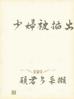 少妇被插出白浆