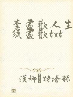 李尽欢人生得意须尽欢txt