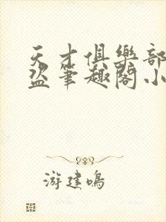 天才俱乐部无防盗笔趣阁小说