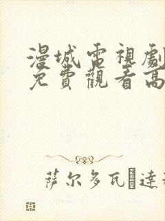 漫城电视剧全集免费观看高清