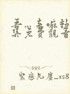 吾…来嘛动漫全集免费观看