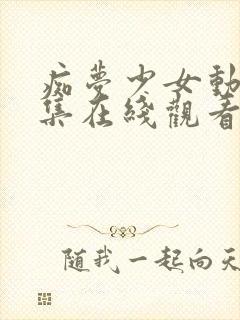 痴梦少女动漫全集在线观看完整版高清