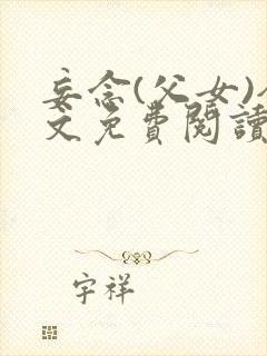 妄念(父女)全文免费阅读笔趣阁无弹窗