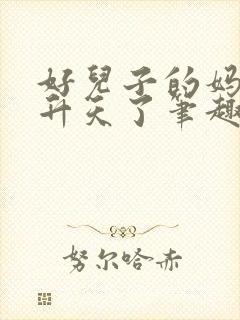 好儿子的妈妈要升天了笔趣阁最新章节