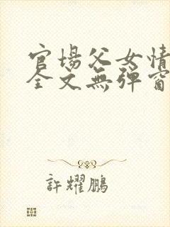 官场父女情爱孽全文无弹窗笔趣阁