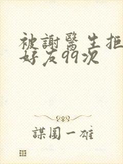 被谢医生拒绝加好友99次