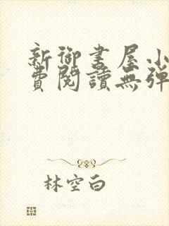 新御书屋小说免费阅读无弹窗全文