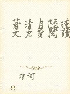 萧清月陆瑾之全文免费阅读无弹窗