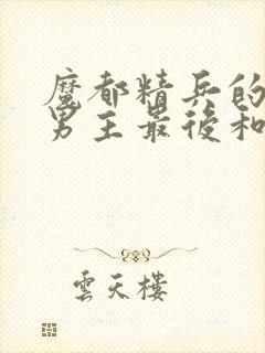 魔都精兵的奴隶男主最后和谁一起了