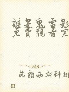 谁是鬼电影国语免费观看完整版