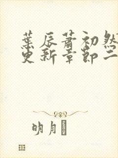 叶辰萧初然最新更新章节二