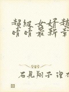 超级女婿赵旭李晴晴最新章节