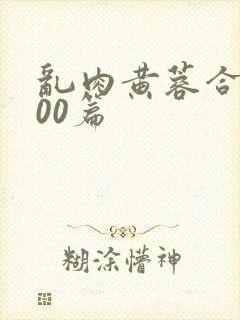 乱肉黄蓉合集500篇