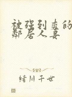 被强到爽的隔壁邻居人妻封面