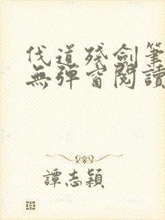 伐道残剑笔趣阁无弹窗阅读模式封面