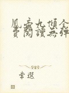 凤帝九倾全文免费阅读无弹窗