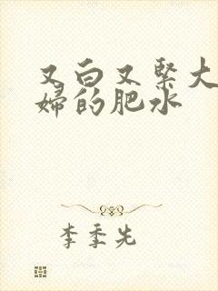 又白又紧大屁贵妇的肥水