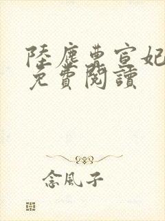 陆尘曹宣妃全文免费阅读