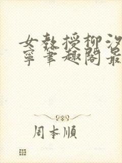 女教授柳汐裴煜宁笔趣阁最新章节更