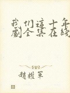 我们这十年电视剧全集在线观看免费