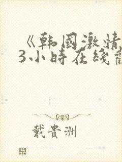 《韩国激情合集3小时在线观看