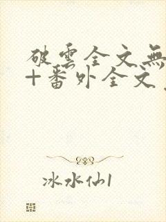 破云全文无删减+番外全文免费阅读笔趣阁