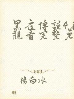 黑夜传说4在线观看完整免费高清