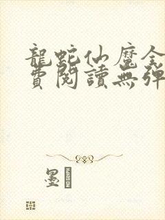 龙蛇仙魔全文免费阅读无弹窗笔趣阁